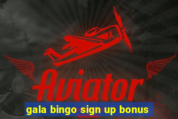 gala bingo sign up bonus