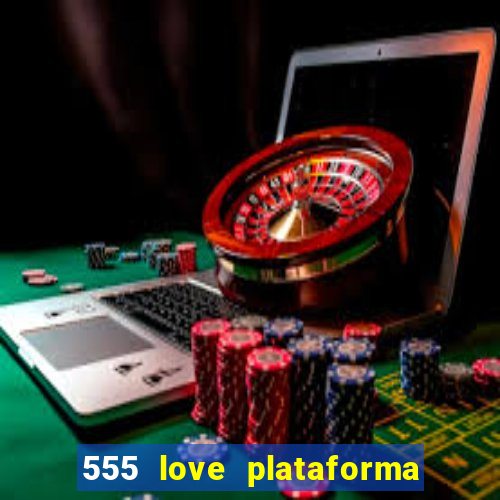 555 love plataforma de jogos