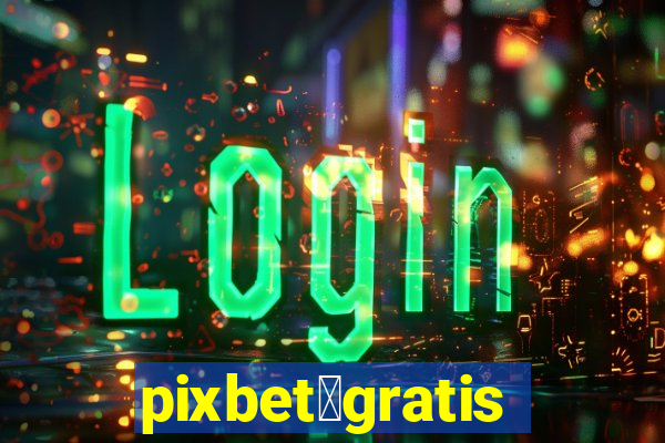 pixbet茅gratis