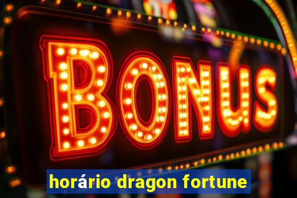 horário dragon fortune