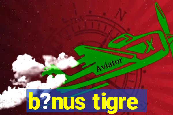 b?nus tigre