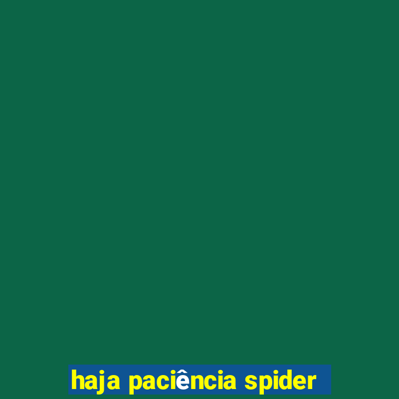 haja paciência spider