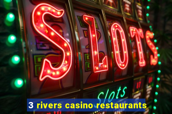 3 rivers casino restaurants