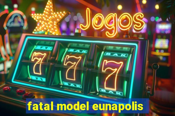 fatal model eunapolis