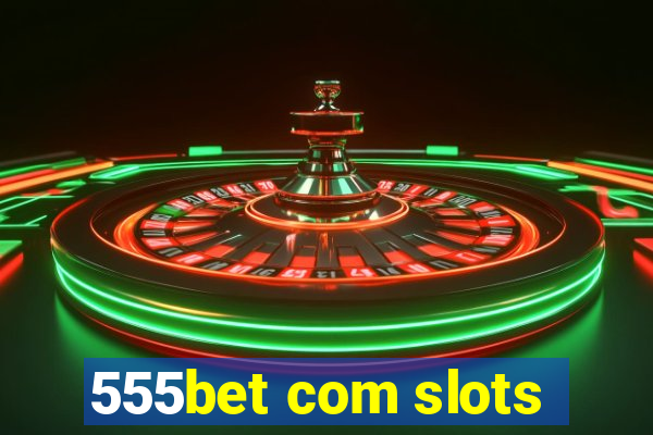 555bet com slots