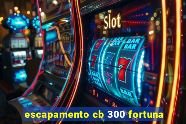 escapamento cb 300 fortuna