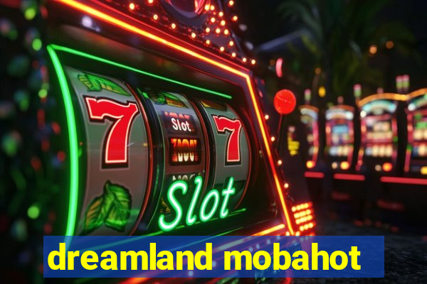 dreamland mobahot