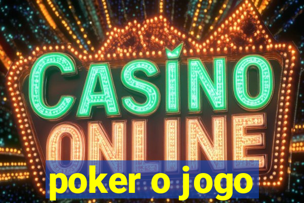 poker o jogo