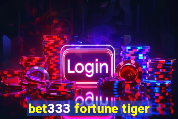 bet333 fortune tiger