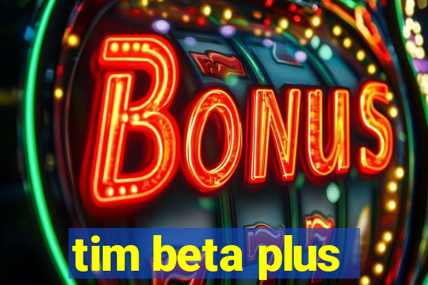 tim beta plus