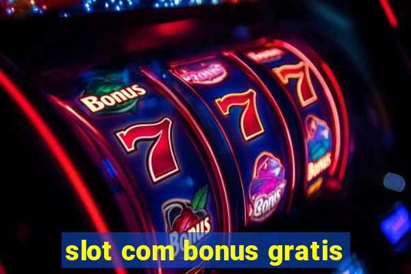 slot com bonus gratis