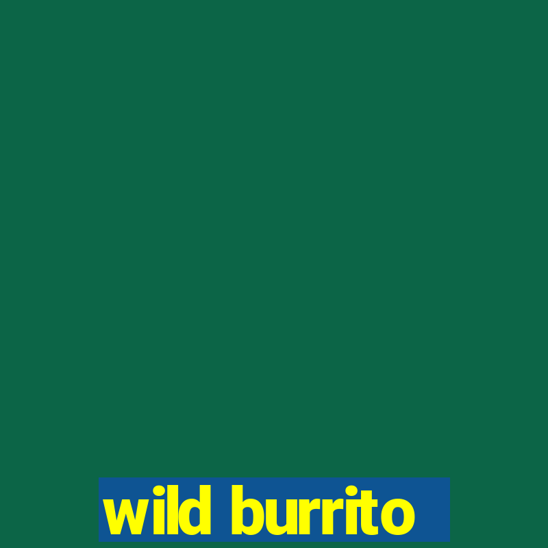 wild burrito