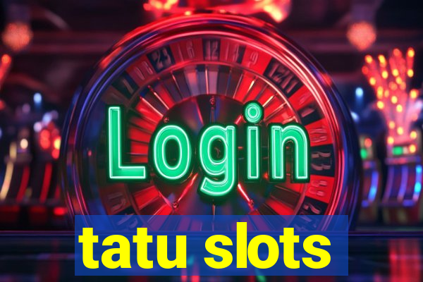 tatu slots