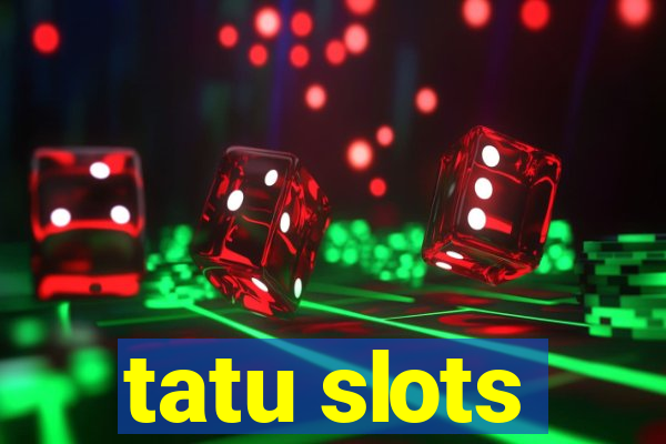 tatu slots