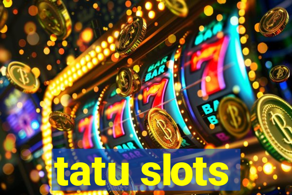 tatu slots