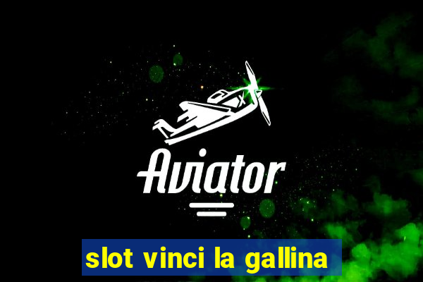 slot vinci la gallina