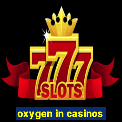 oxygen in casinos