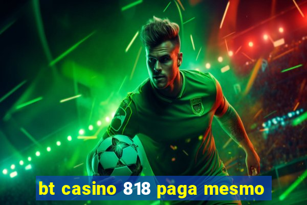 bt casino 818 paga mesmo