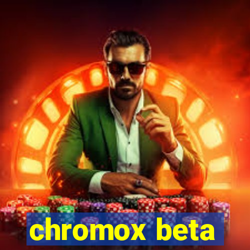 chromox beta