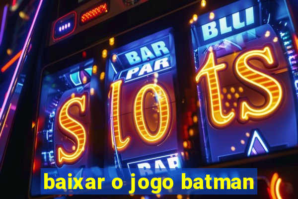 baixar o jogo batman