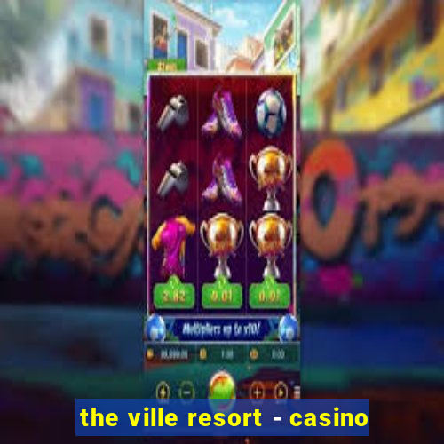 the ville resort - casino