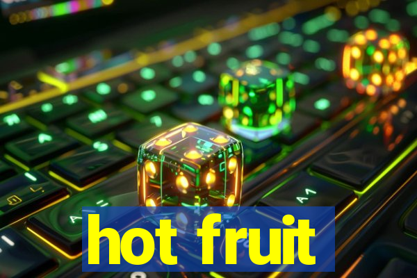 hot fruit