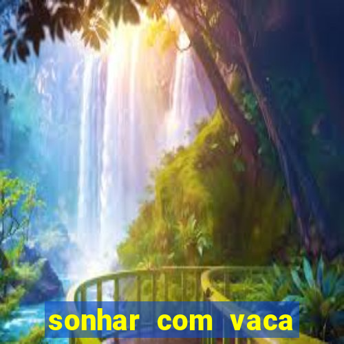 sonhar com vaca número da sorte mega sena