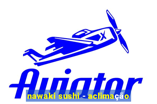 nawaki sushi - aclimação