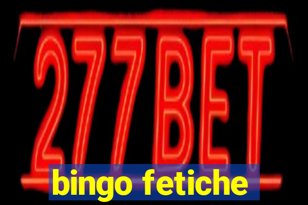 bingo fetiche