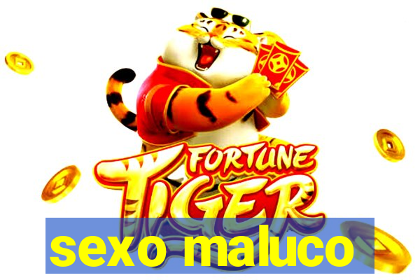 sexo maluco