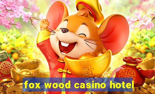 fox wood casino hotel