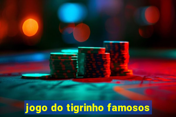 jogo do tigrinho famosos