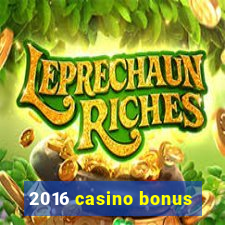 2016 casino bonus