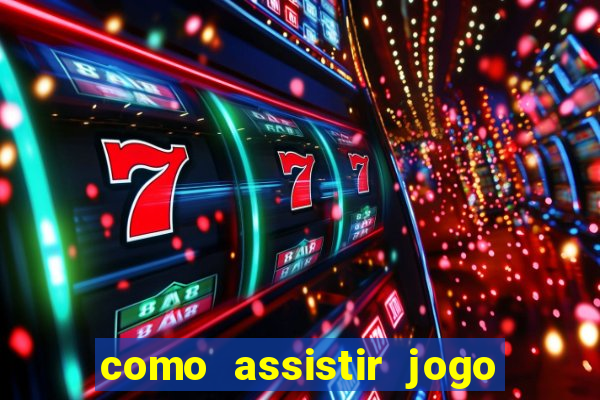 como assistir jogo no bet365