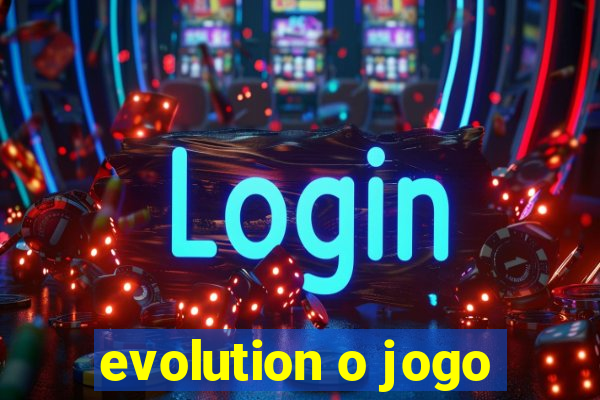 evolution o jogo