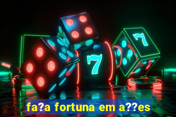 fa?a fortuna em a??es