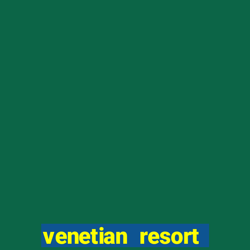 venetian resort hotel and casino