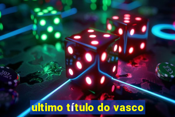 ultimo título do vasco