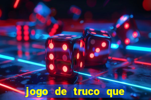 jogo de truco que ganha dinheiro