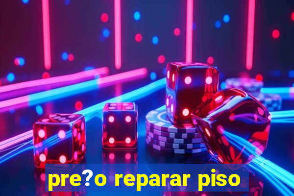 pre?o reparar piso