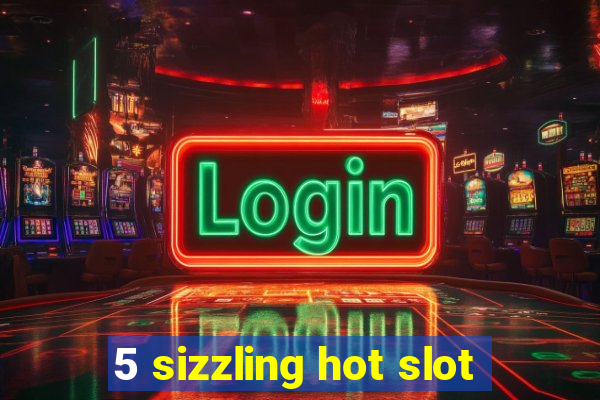 5 sizzling hot slot