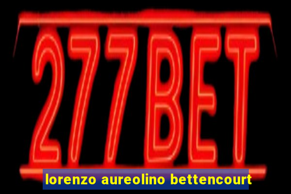 lorenzo aureolino bettencourt