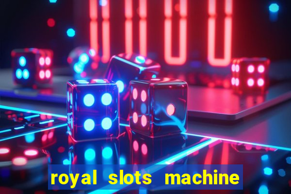 royal slots machine games hd