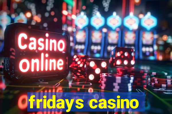 fridays casino