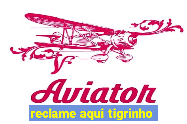 reclame aqui tigrinho