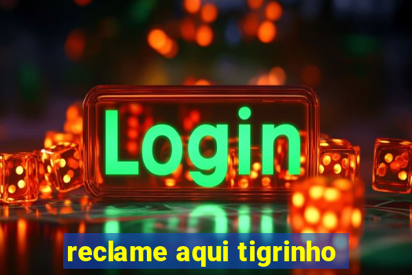 reclame aqui tigrinho