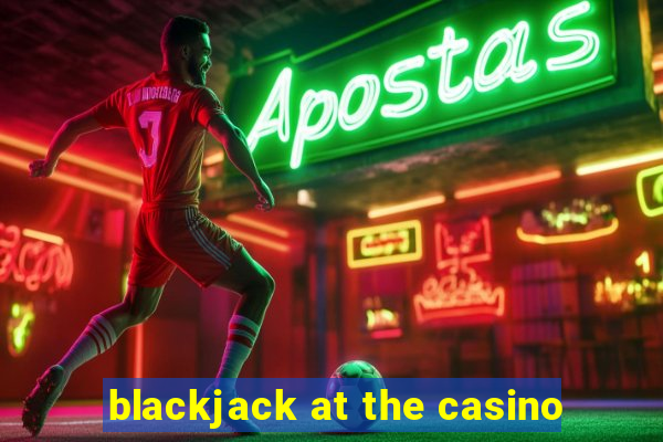 blackjack at the casino