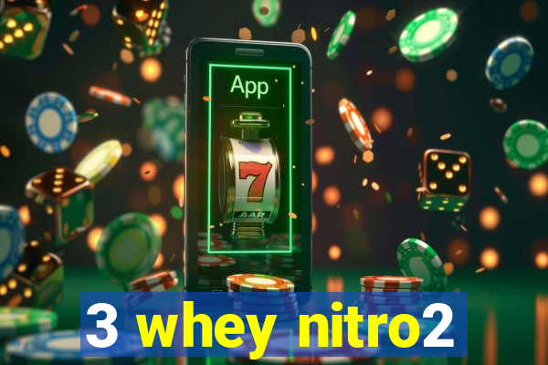 3 whey nitro2