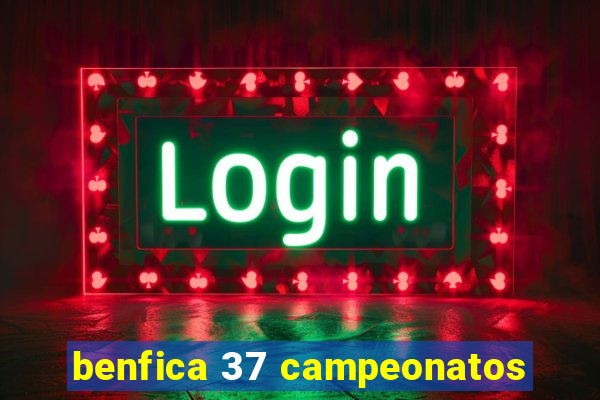 benfica 37 campeonatos