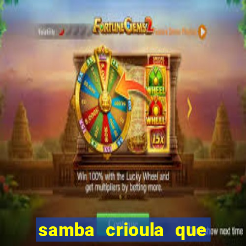 samba crioula que vem da bahia